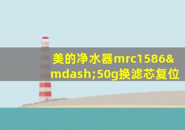 美的净水器mrc1586—50g换滤芯复位