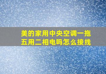 美的家用中央空调一拖五用二相电吗怎么接线