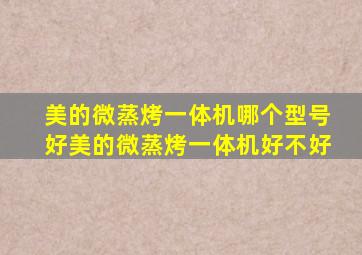 美的微蒸烤一体机哪个型号好美的微蒸烤一体机好不好