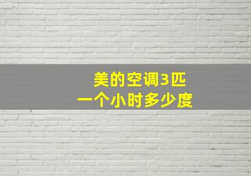 美的空调3匹一个小时多少度