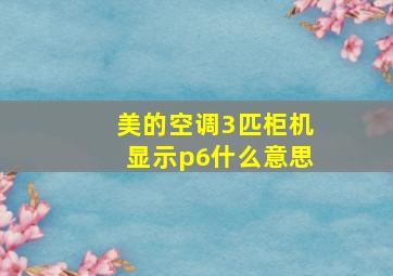 美的空调3匹柜机显示p6什么意思