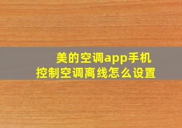 美的空调app手机控制空调离线怎么设置