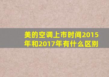 美的空调上市时间2015年和2017年有什么区别