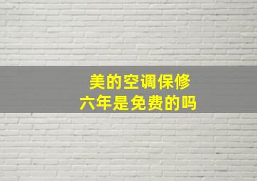 美的空调保修六年是免费的吗