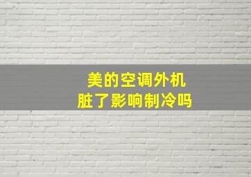 美的空调外机脏了影响制冷吗