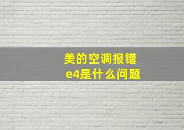 美的空调报错e4是什么问题