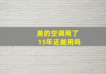 美的空调用了15年还能用吗