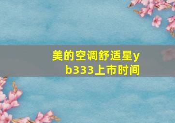 美的空调舒适星yb333上市时间