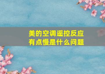 美的空调遥控反应有点慢是什么问题