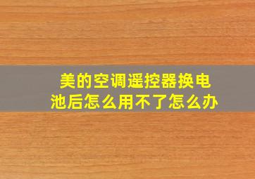 美的空调遥控器换电池后怎么用不了怎么办