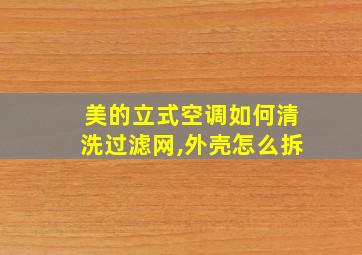 美的立式空调如何清洗过滤网,外壳怎么拆