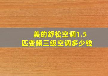 美的舒松空调1.5匹变频三级空调多少钱