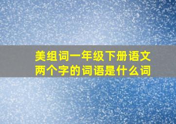 美组词一年级下册语文两个字的词语是什么词