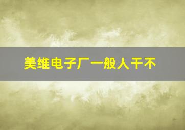 美维电子厂一般人干不