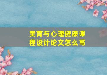 美育与心理健康课程设计论文怎么写