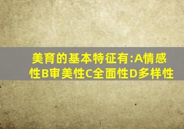 美育的基本特征有:A情感性B审美性C全面性D多样性