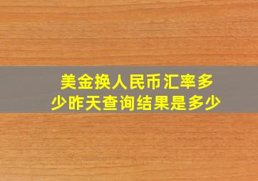 美金换人民币汇率多少昨天查询结果是多少