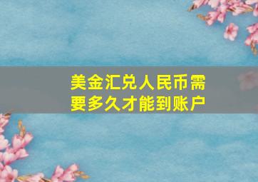 美金汇兑人民币需要多久才能到账户