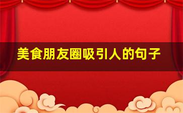 美食朋友圈吸引人的句子