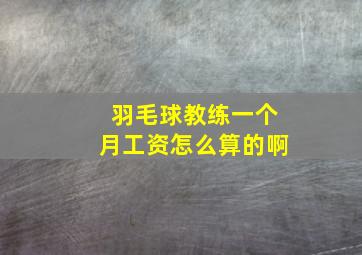 羽毛球教练一个月工资怎么算的啊