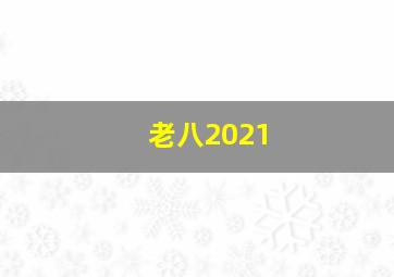 老八2021