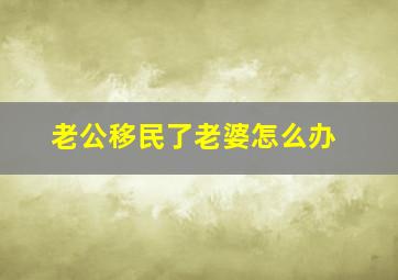 老公移民了老婆怎么办