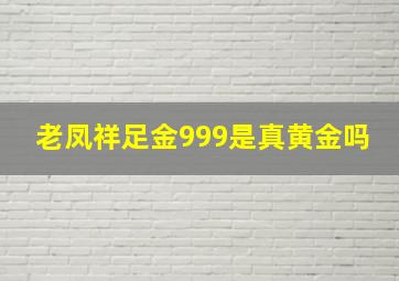 老凤祥足金999是真黄金吗