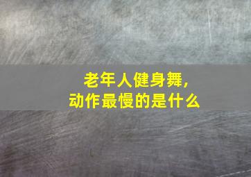 老年人健身舞,动作最慢的是什么