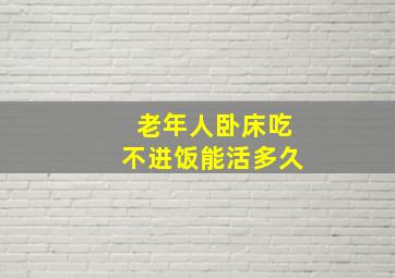 老年人卧床吃不进饭能活多久