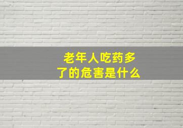 老年人吃药多了的危害是什么