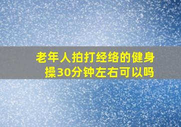 老年人拍打经络的健身操30分钟左右可以吗