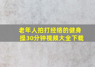 老年人拍打经络的健身操30分钟视频大全下载