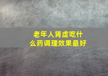 老年人肾虚吃什么药调理效果最好