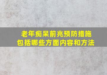 老年痴呆前兆预防措施包括哪些方面内容和方法