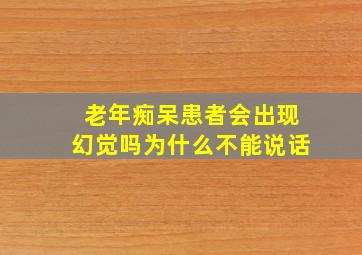 老年痴呆患者会出现幻觉吗为什么不能说话