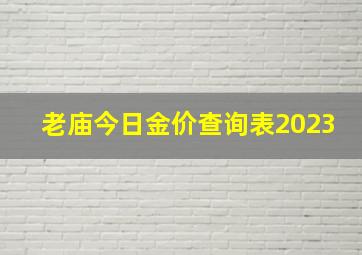 老庙今日金价查询表2023