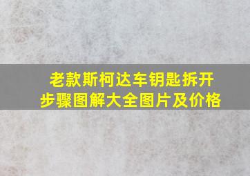 老款斯柯达车钥匙拆开步骤图解大全图片及价格