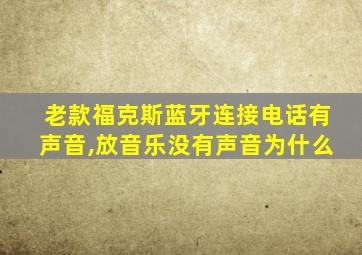 老款福克斯蓝牙连接电话有声音,放音乐没有声音为什么