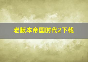 老版本帝国时代2下载