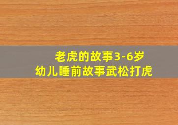 老虎的故事3-6岁幼儿睡前故事武松打虎