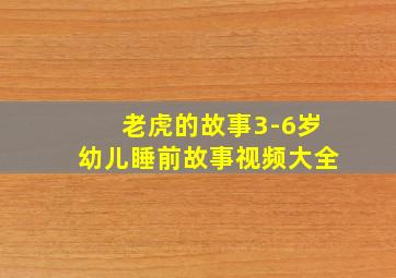 老虎的故事3-6岁幼儿睡前故事视频大全