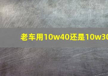 老车用10w40还是10w30