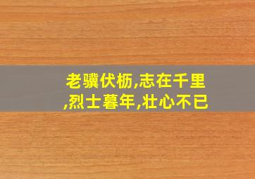 老骥伏枥,志在千里,烈士暮年,壮心不已