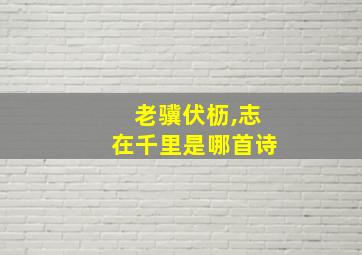 老骥伏枥,志在千里是哪首诗