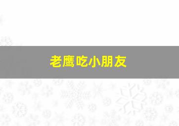 老鹰吃小朋友