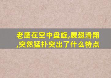 老鹰在空中盘旋,展翅滑翔,突然猛扑突出了什么特点