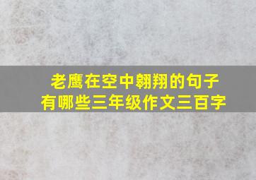 老鹰在空中翱翔的句子有哪些三年级作文三百字