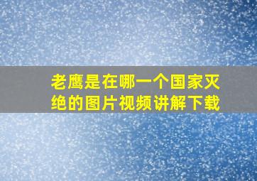 老鹰是在哪一个国家灭绝的图片视频讲解下载