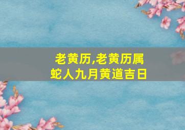 老黄历,老黄历属蛇人九月黄道吉日