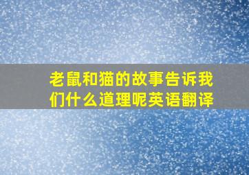 老鼠和猫的故事告诉我们什么道理呢英语翻译